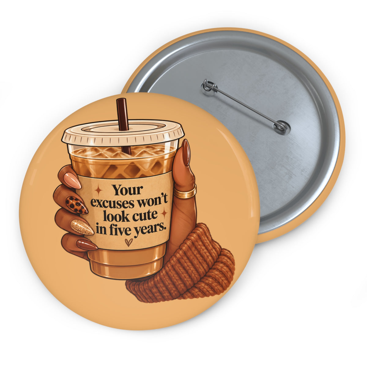 ☕ Your Excuses Won't Look Cute in Five Years Pin Button