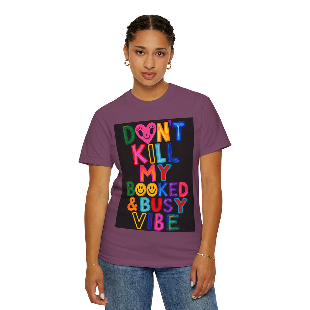 Don’t Kill My Booked & Busy Vibe Garment-Dyed T-Shirt | Colorful Entrepreneur Tee