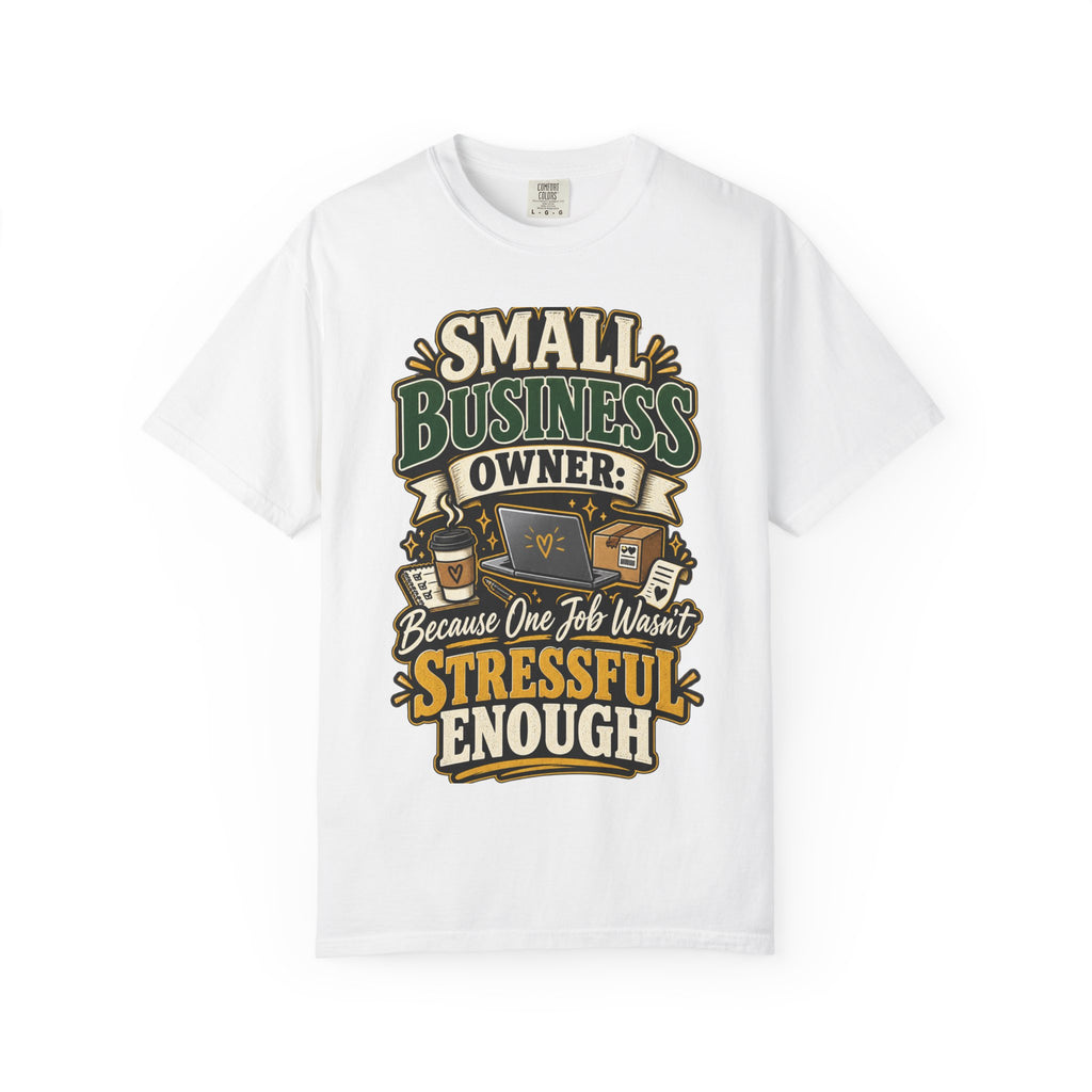 Small Business Owner Funny T-Shirt — “Because One Job Wasn’t Stressful Enough” Graphic Tee