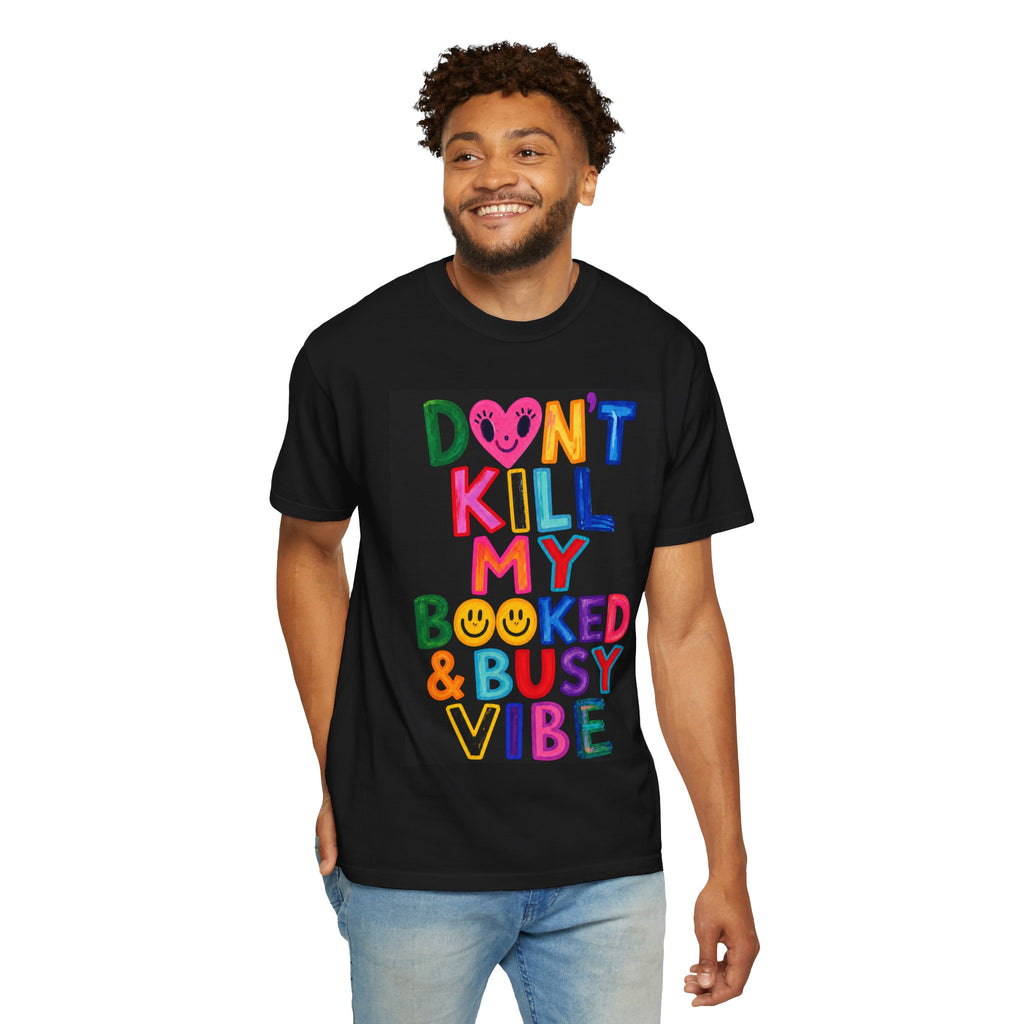 Don’t Kill My Booked & Busy Vibe Garment-Dyed T-Shirt | Colorful Entrepreneur Tee
