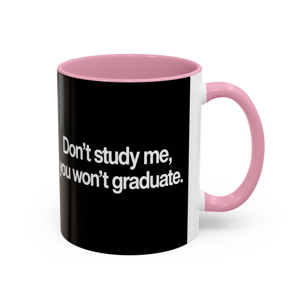 Don’t Study Me, You Won’t Graduate Accent Mug — Funny Statement Coffee Cup
