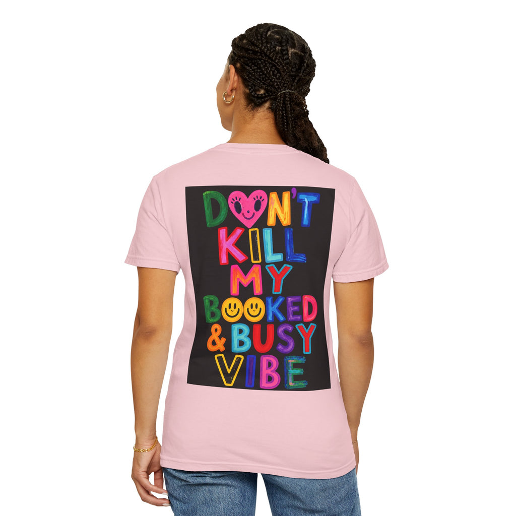 Don’t Kill My Booked & Busy Vibe Garment-Dyed T-Shirt | Colorful Entrepreneur Tee