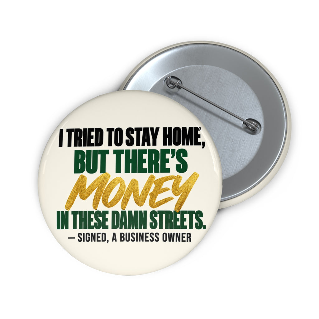 Business Owner Pin Button — "I Tried to Stay Home, But There’s Money in These Damn Streets"