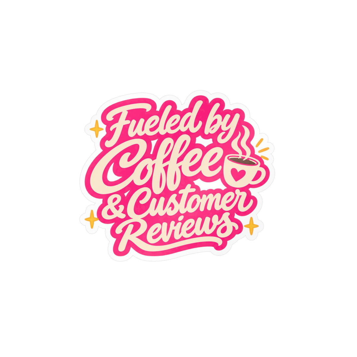 Fueled by Coffee & Customer Reviews Sticker — Small Business Owner Vinyl Decal