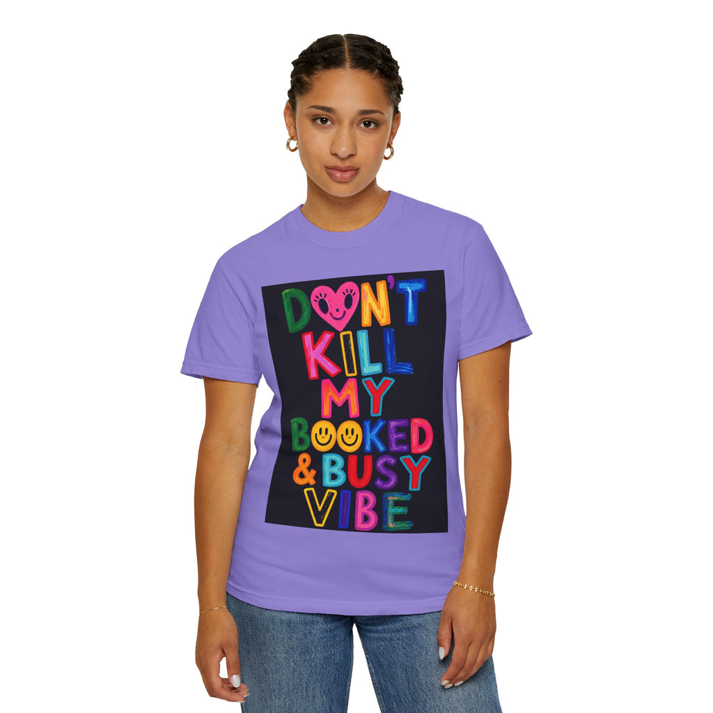 Don’t Kill My Booked & Busy Vibe Garment-Dyed T-Shirt | Colorful Entrepreneur Tee