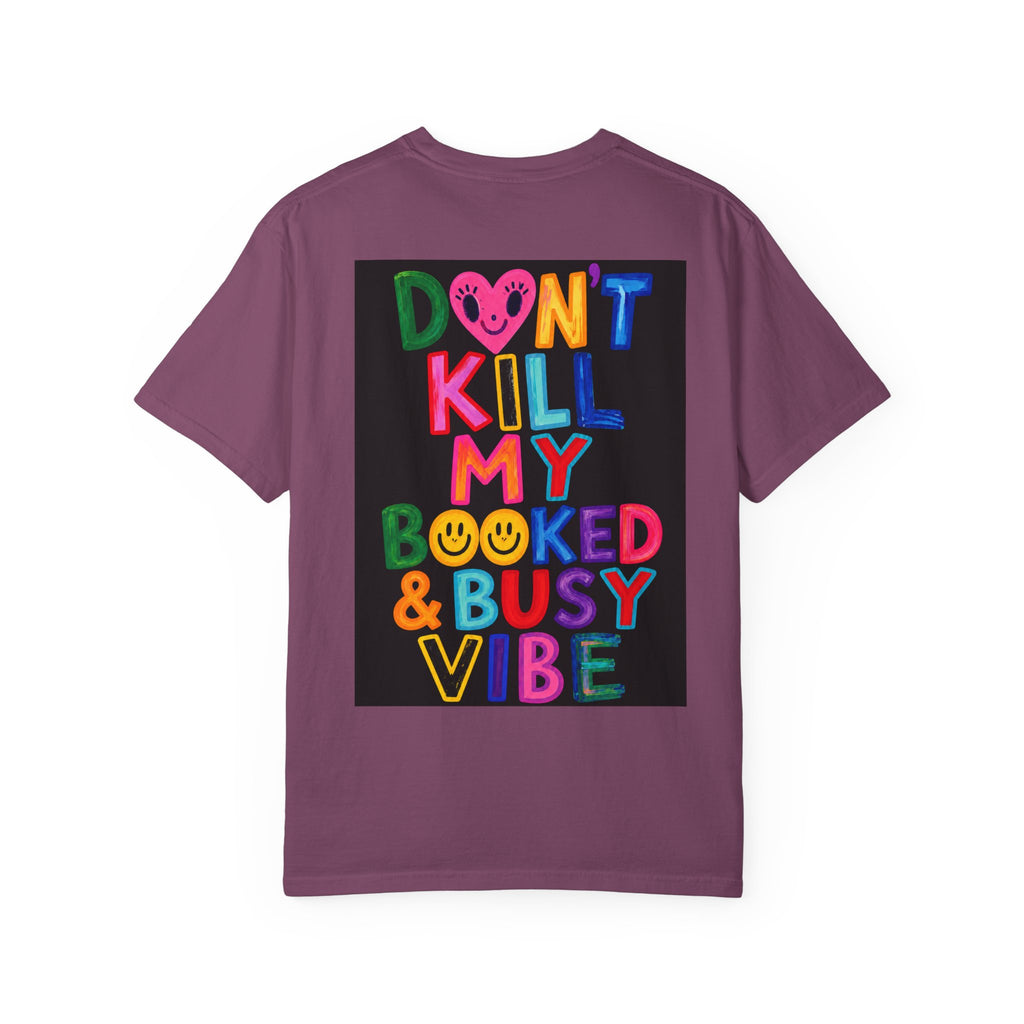 Don’t Kill My Booked & Busy Vibe Garment-Dyed T-Shirt | Colorful Entrepreneur Tee