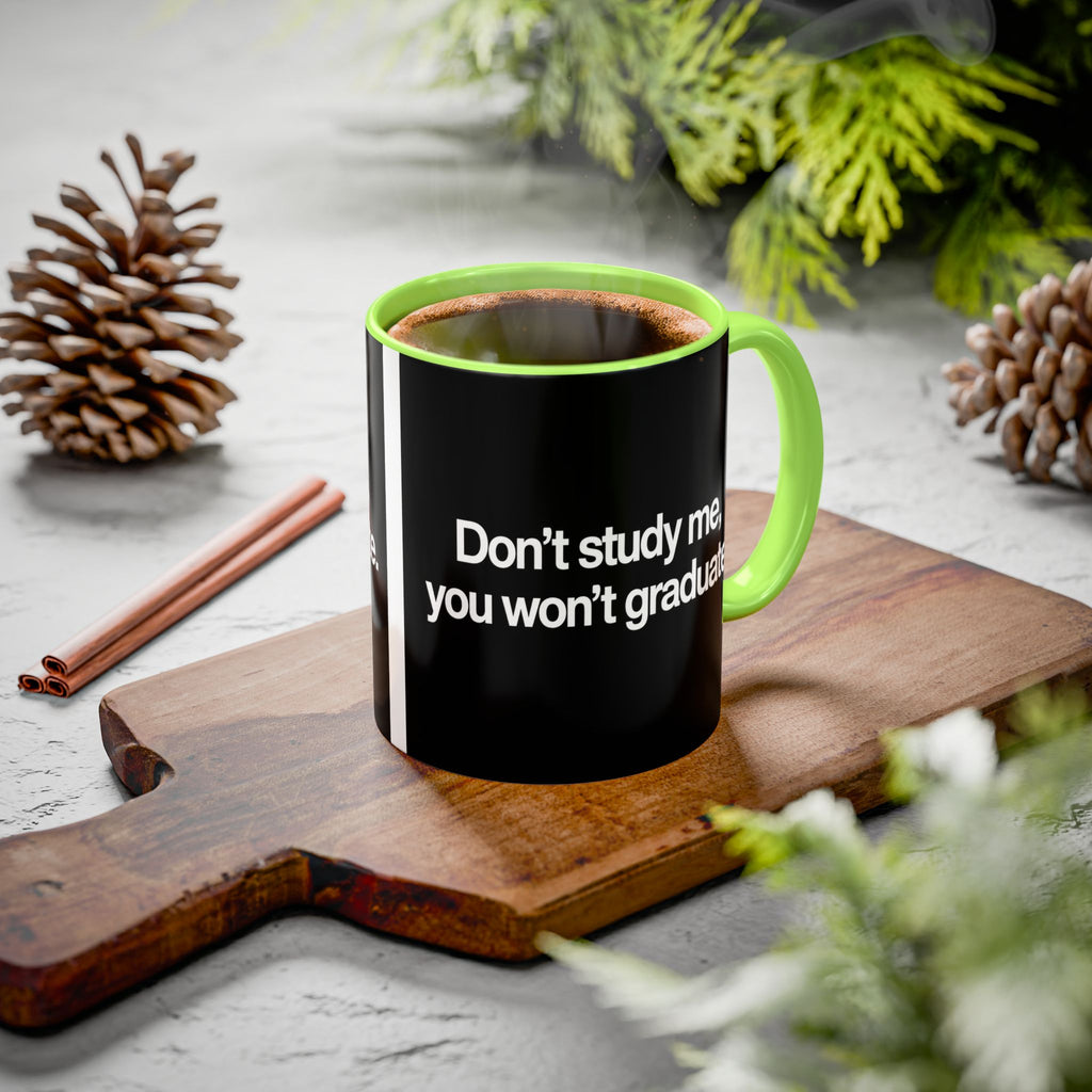 Don’t Study Me, You Won’t Graduate Accent Mug — Funny Statement Coffee Cup