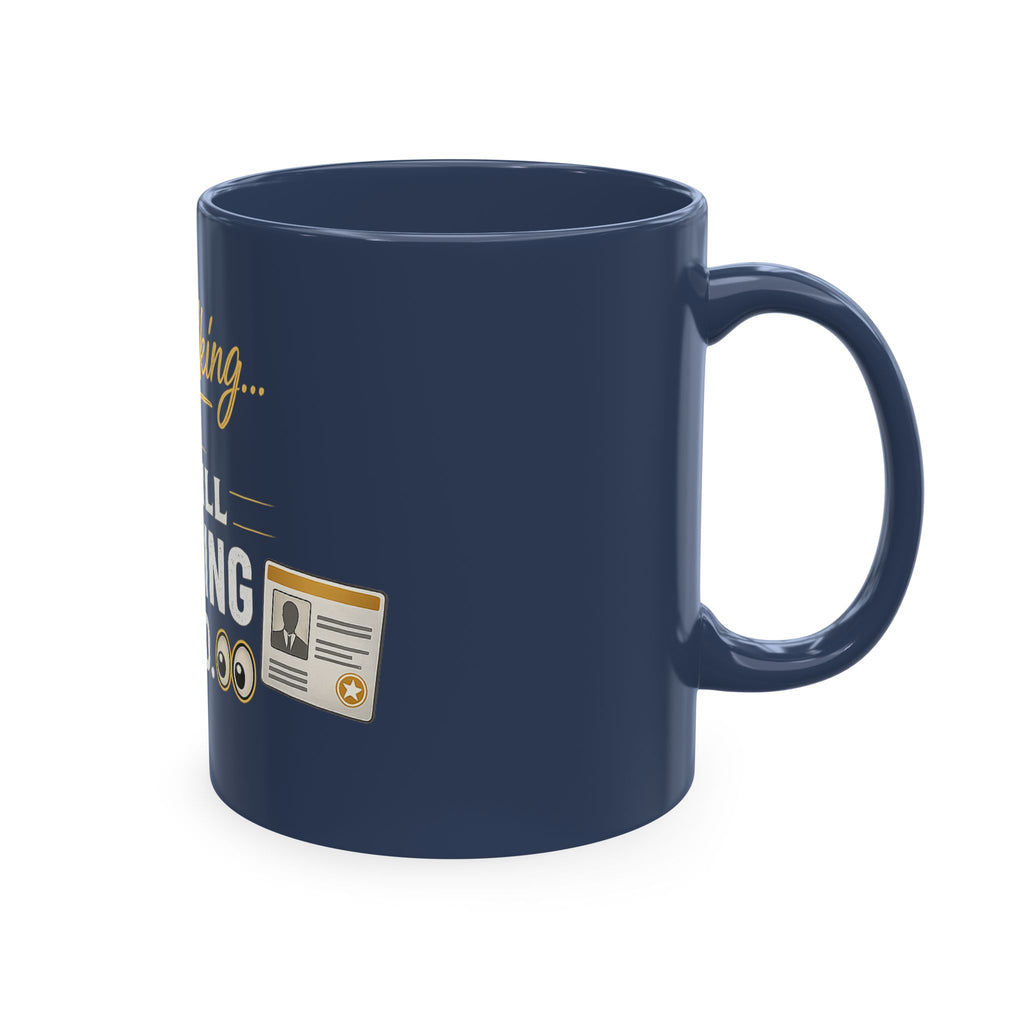 Keep Talking... I'm Still Checking Your ID. ☕👀Ceramic Mug