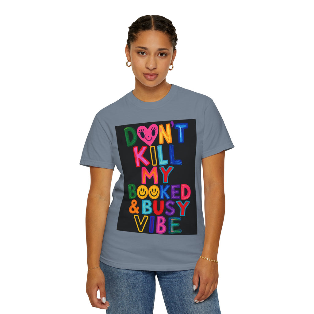 Don’t Kill My Booked & Busy Vibe Garment-Dyed T-Shirt | Colorful Entrepreneur Tee