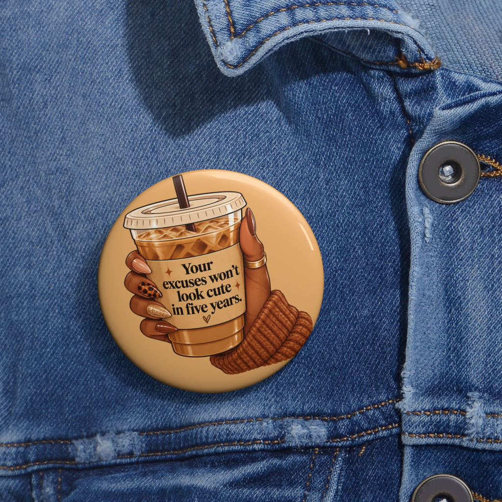 ☕ Your Excuses Won't Look Cute in Five Years Pin Button