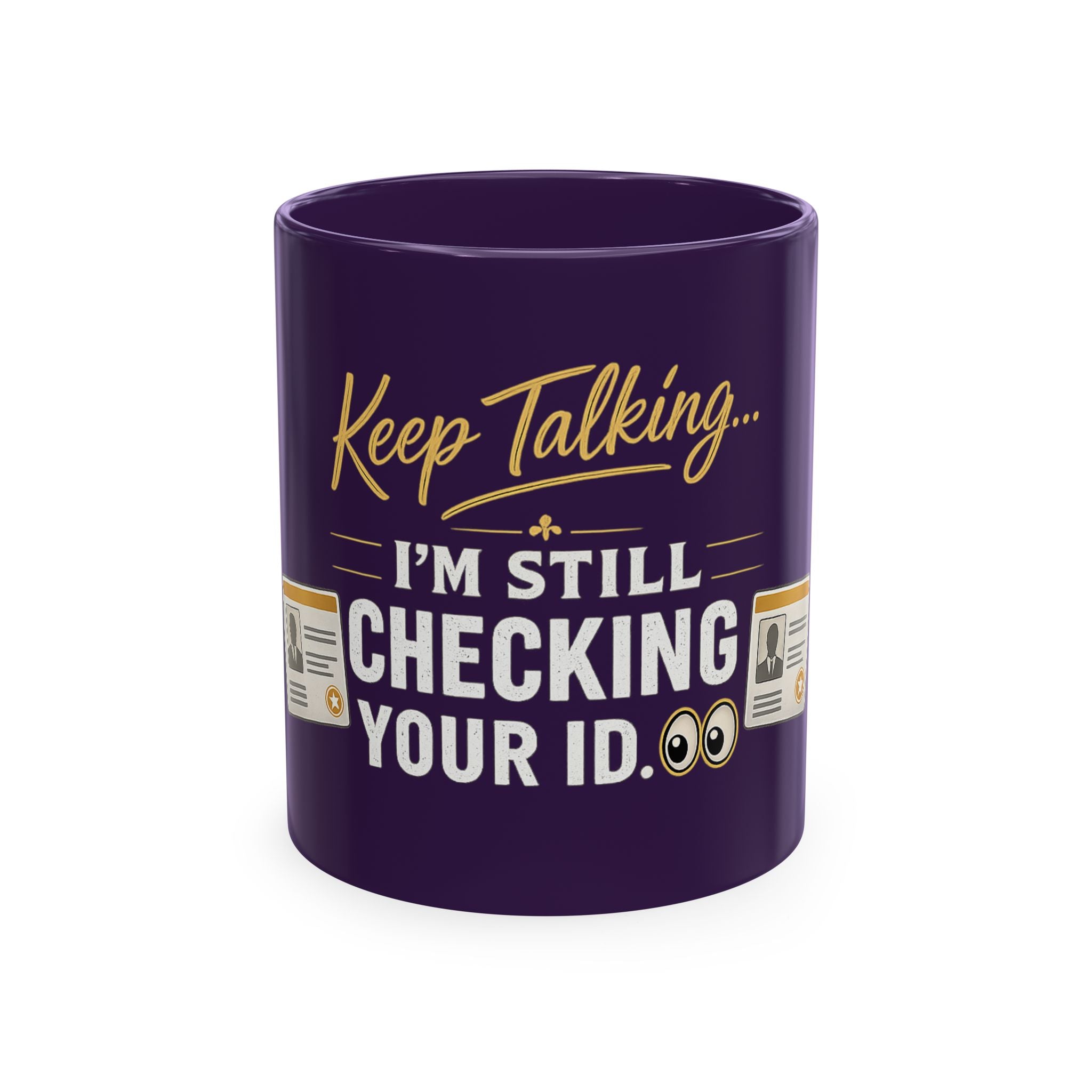Keep Talking... I'm Still Checking Your ID. ☕👀Ceramic Mug