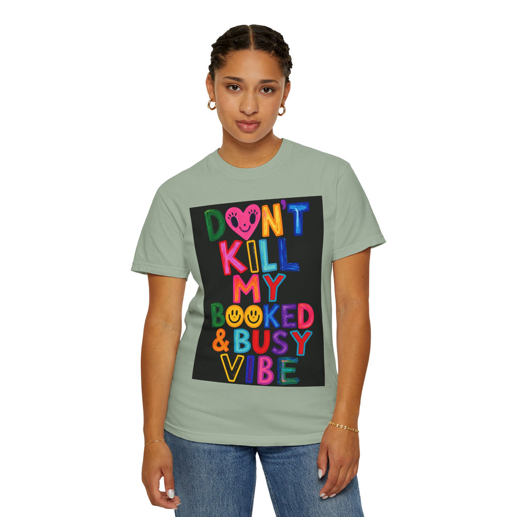 Don’t Kill My Booked & Busy Vibe Garment-Dyed T-Shirt | Colorful Entrepreneur Tee