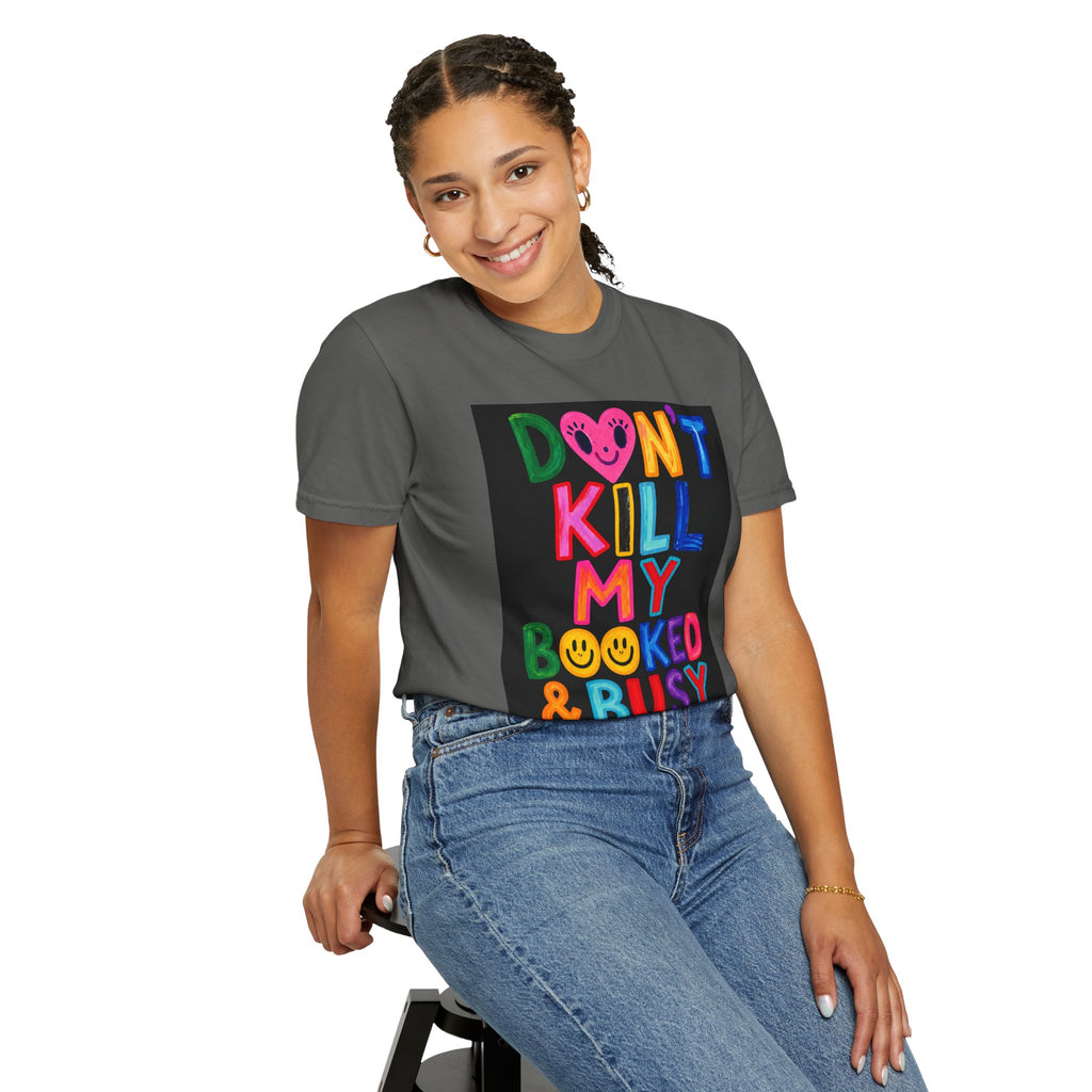 Don’t Kill My Booked & Busy Vibe Garment-Dyed T-Shirt | Colorful Entrepreneur Tee