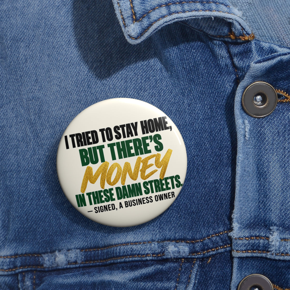 Business Owner Pin Button — "I Tried to Stay Home, But There’s Money in These Damn Streets"
