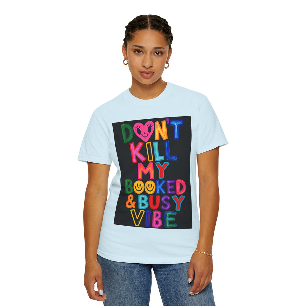 Don’t Kill My Booked & Busy Vibe Garment-Dyed T-Shirt | Colorful Entrepreneur Tee