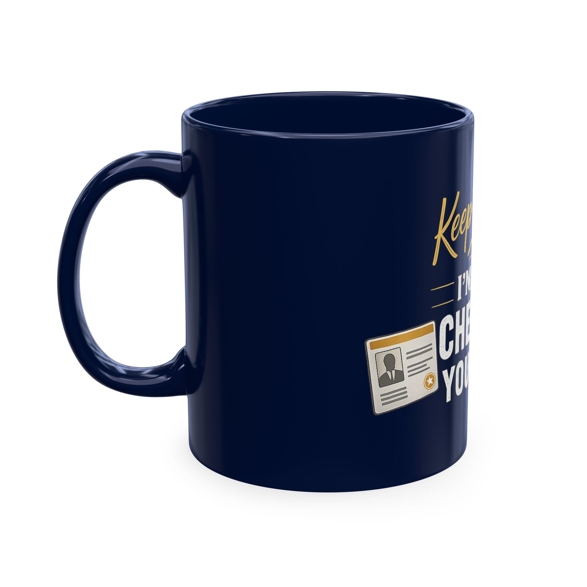 Keep Talking... I'm Still Checking Your ID. ☕👀Ceramic Mug
