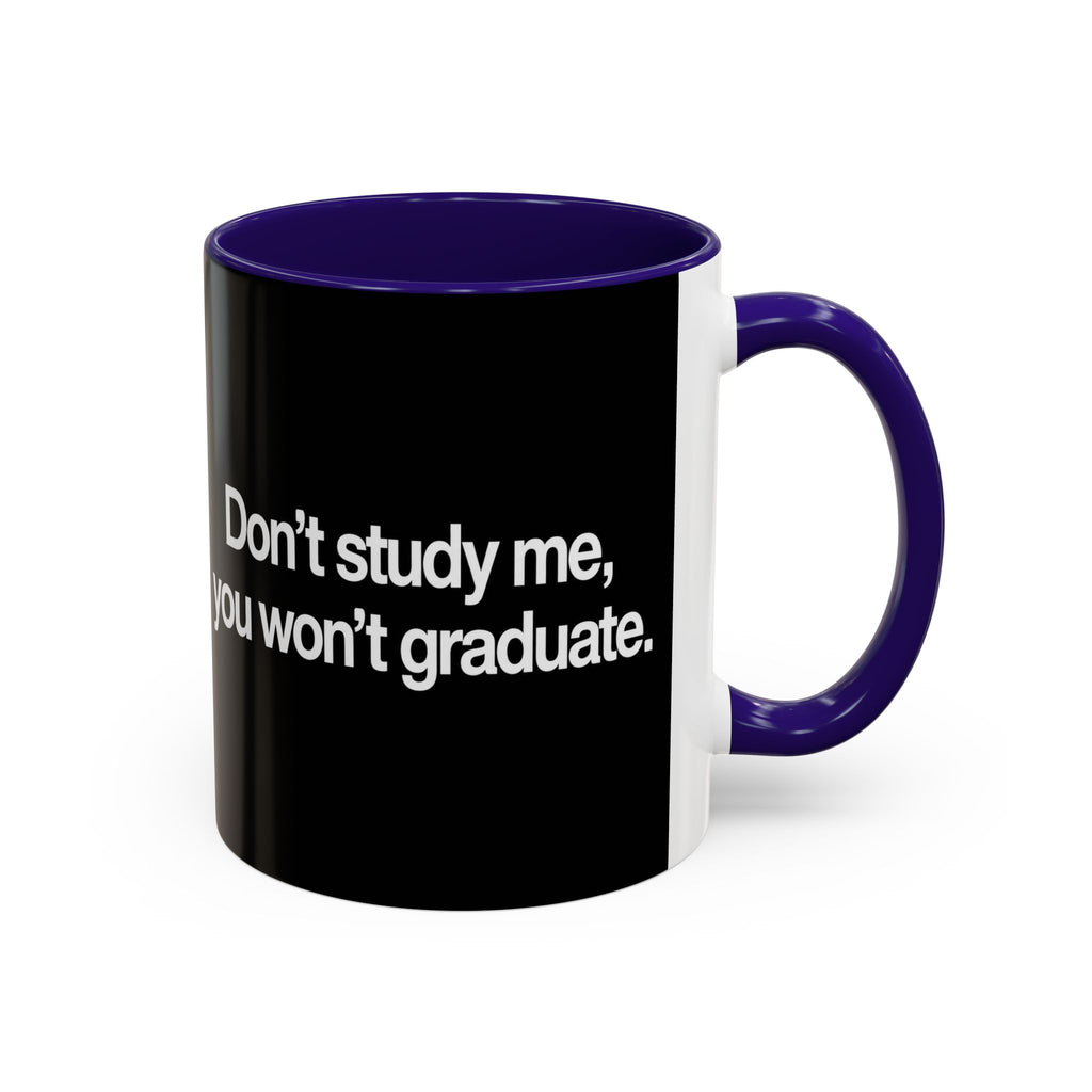 Don’t Study Me, You Won’t Graduate Accent Mug — Funny Statement Coffee Cup