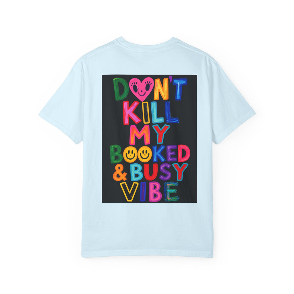 Don’t Kill My Booked & Busy Vibe Garment-Dyed T-Shirt | Colorful Entrepreneur Tee