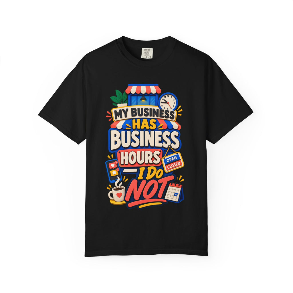 Funny Small Business Owner T-Shirt — “My Business Has Business Hours, I Do Not” Graphic Tee