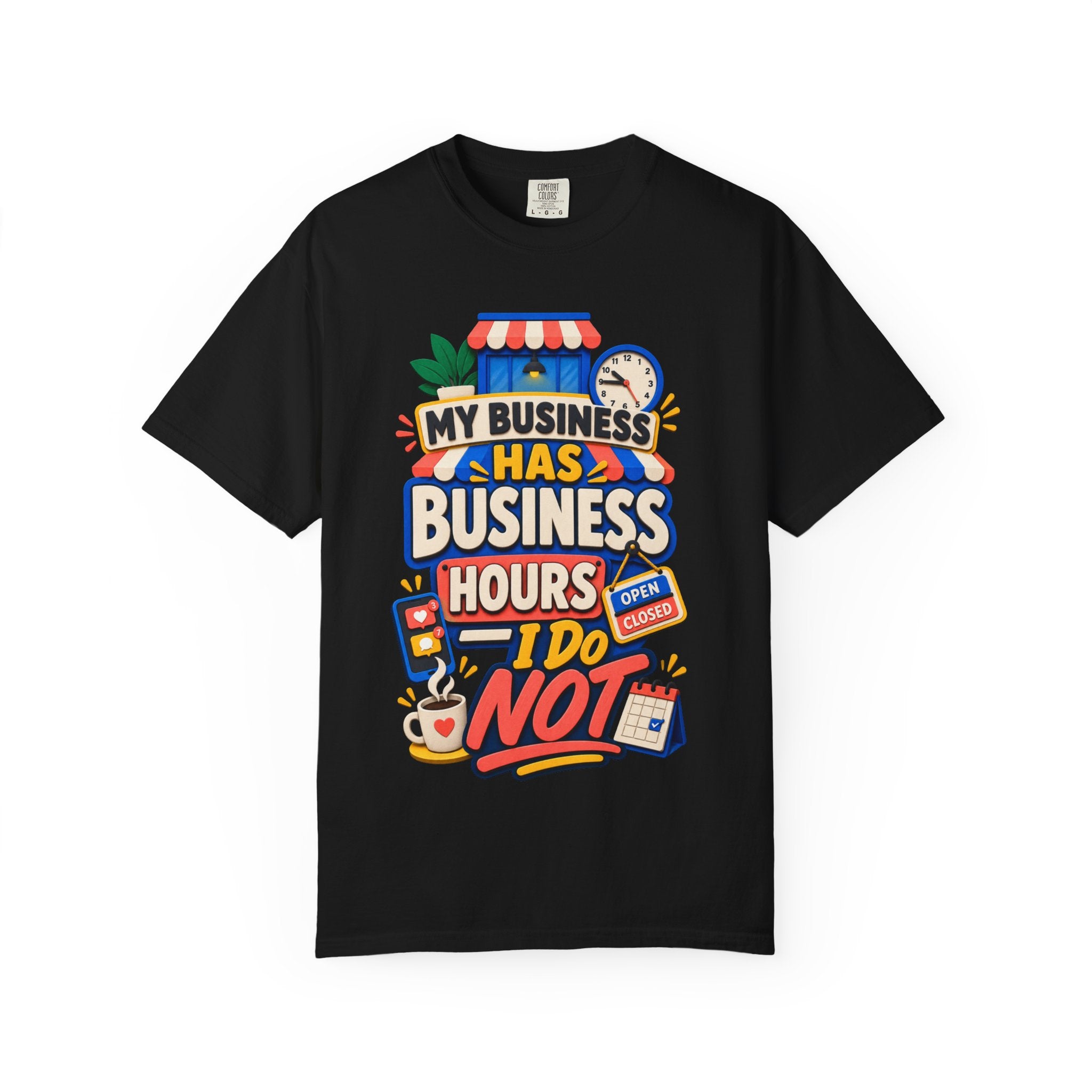 Funny Small Business Owner T-Shirt — “My Business Has Business Hours, I Do Not” Graphic Tee