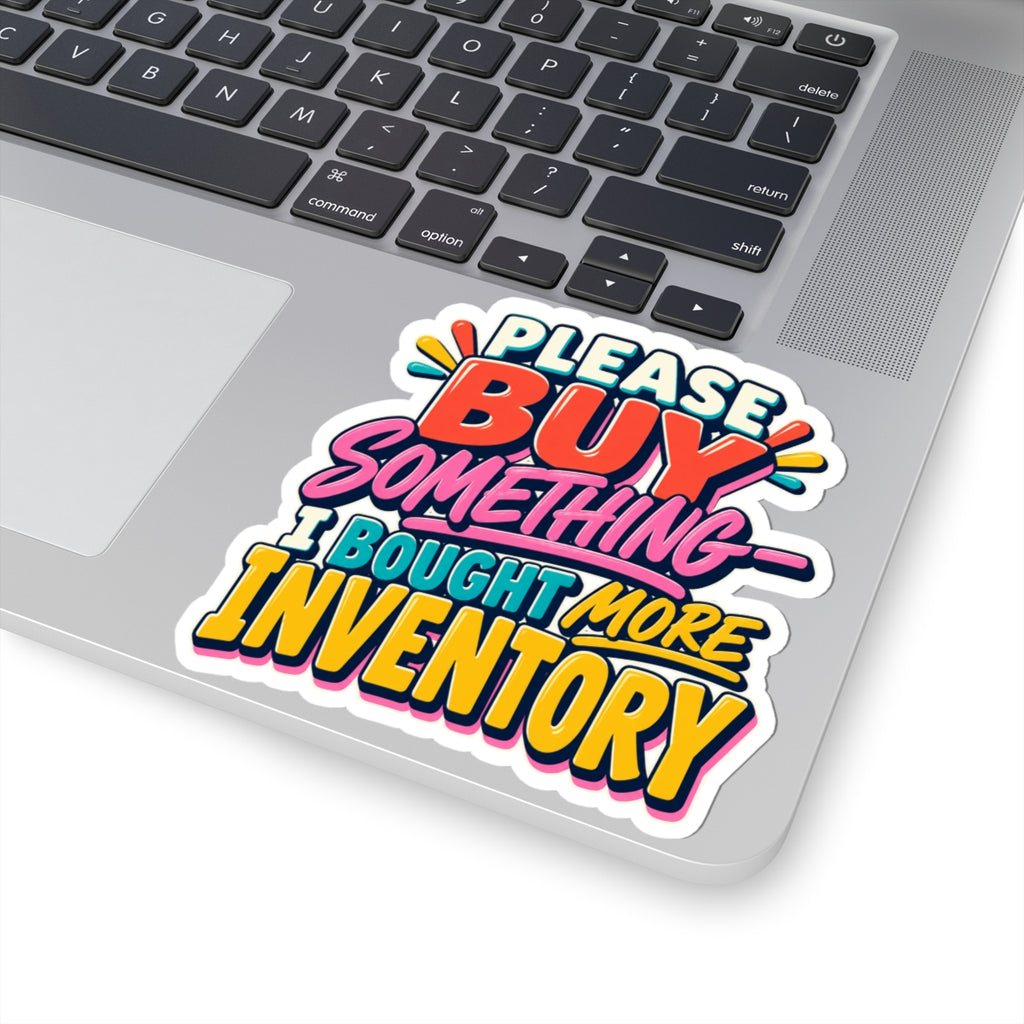 Please Buy Something—I Bought More Inventory Kiss-Cut Sticker