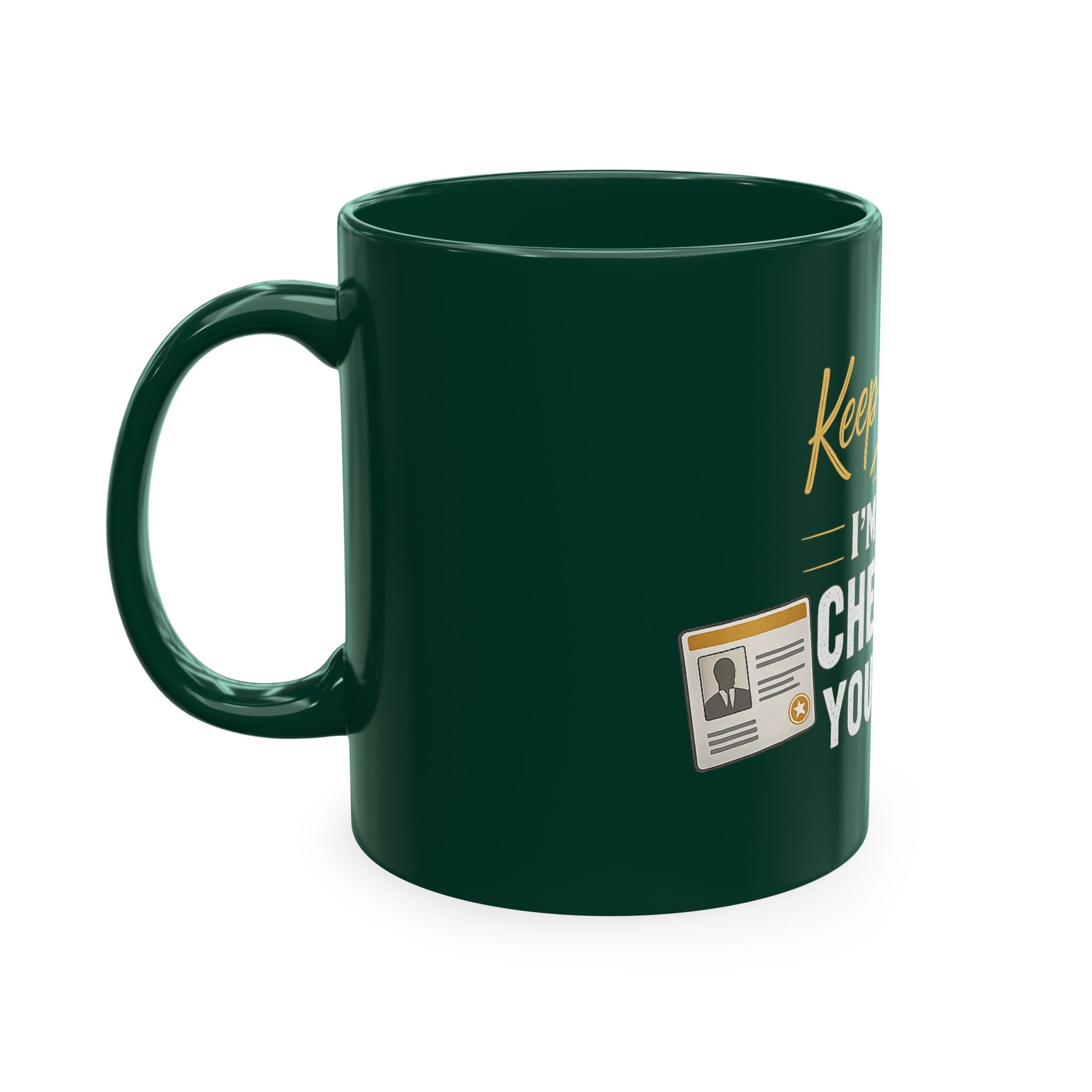 Keep Talking... I'm Still Checking Your ID. ☕👀Ceramic Mug