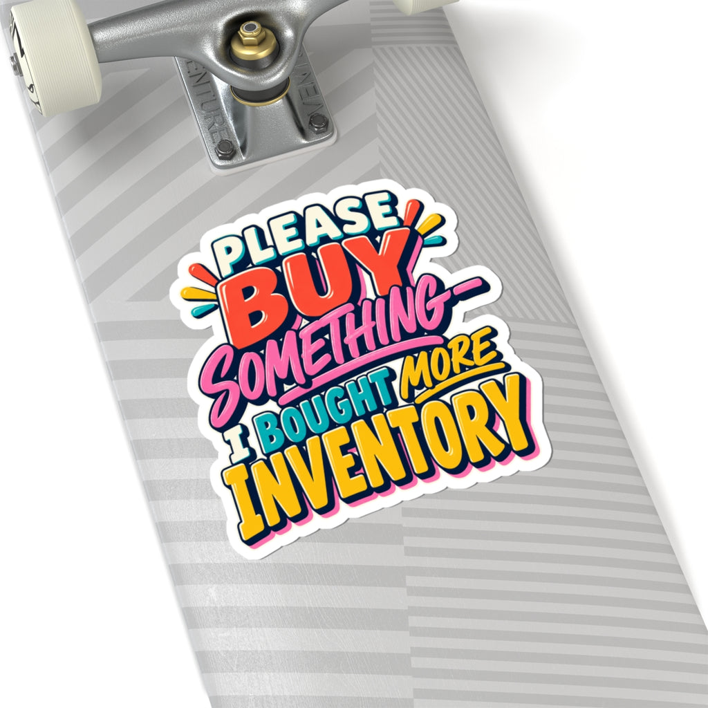 Please Buy Something—I Bought More Inventory Kiss-Cut Sticker