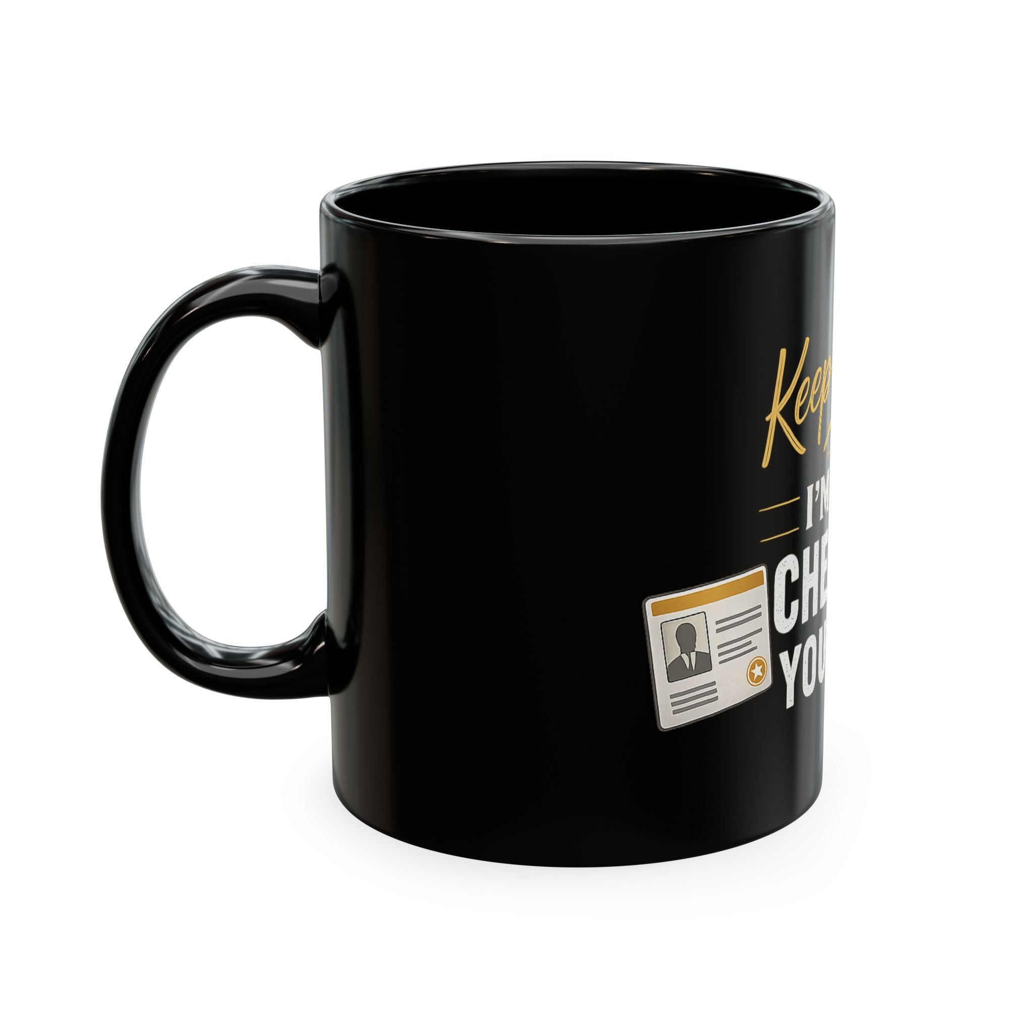 Keep Talking... I'm Still Checking Your ID. ☕👀Ceramic Mug