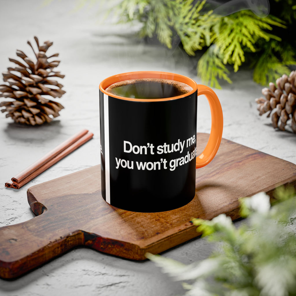 Don’t Study Me, You Won’t Graduate Accent Mug — Funny Statement Coffee Cup