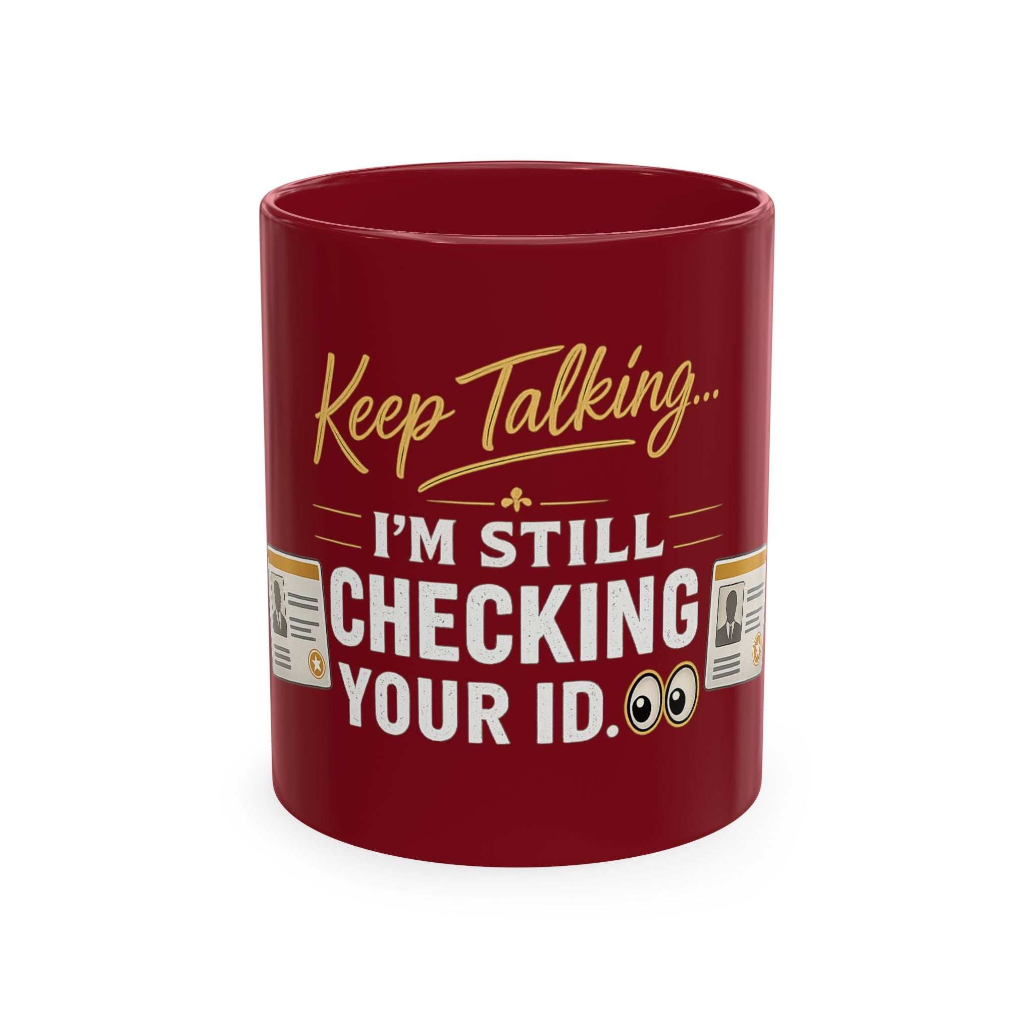 Keep Talking... I'm Still Checking Your ID. ☕👀Ceramic Mug