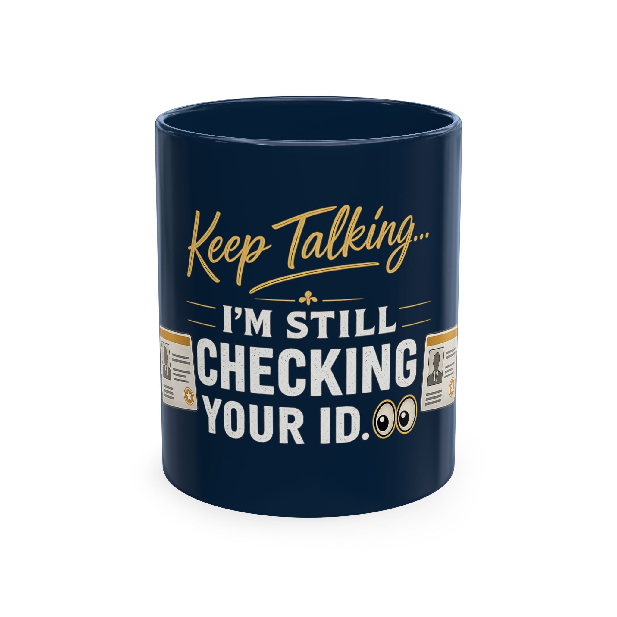 Keep Talking... I'm Still Checking Your ID. ☕👀Ceramic Mug