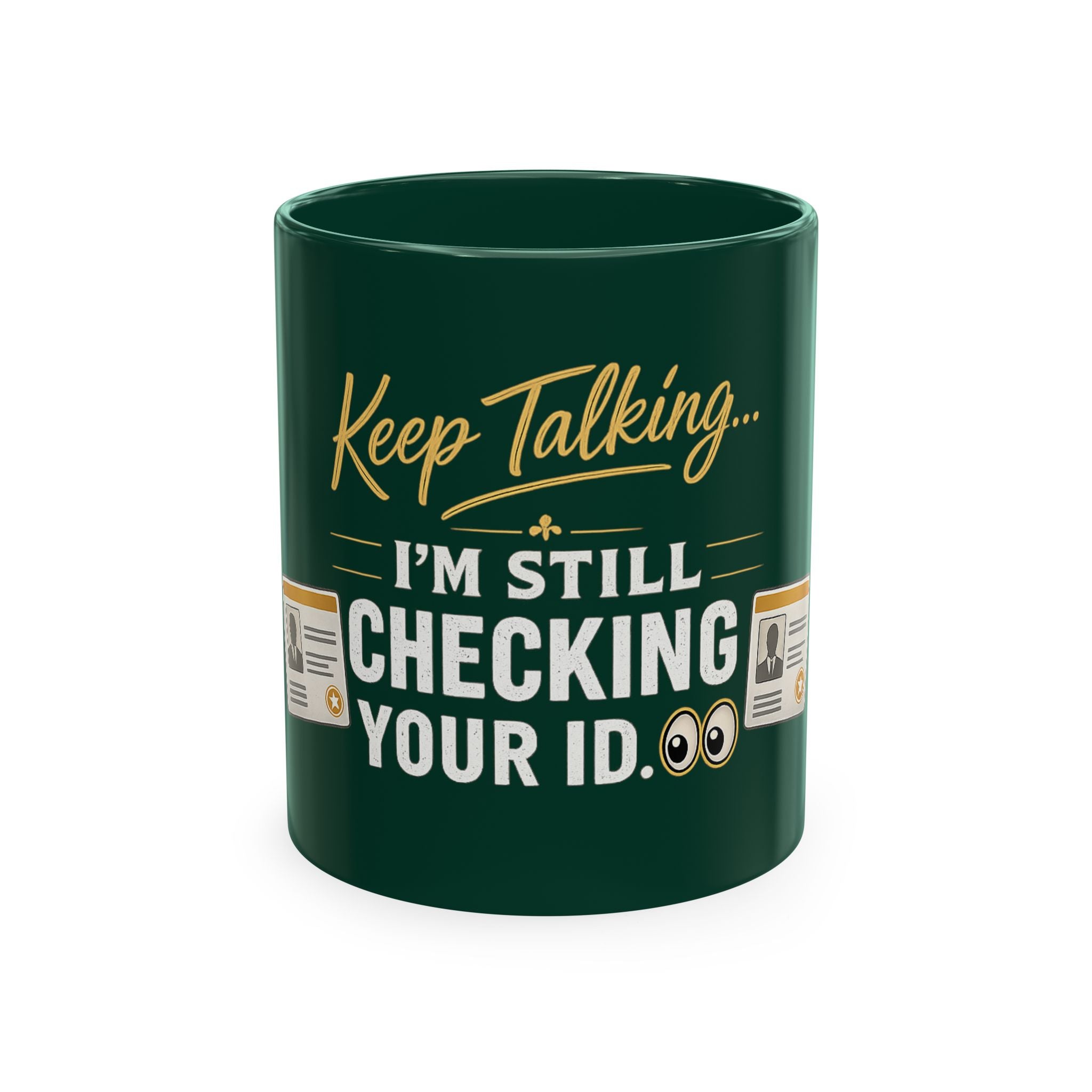 Keep Talking... I'm Still Checking Your ID. ☕👀Ceramic Mug