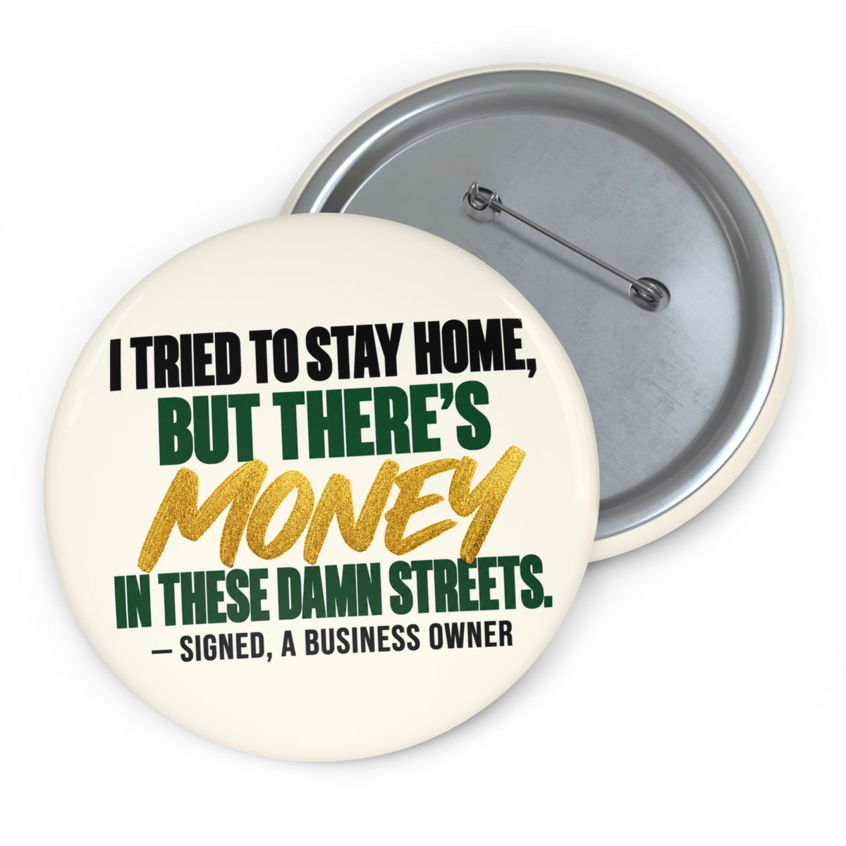 Business Owner Pin Button — "I Tried to Stay Home, But There’s Money in These Damn Streets"
