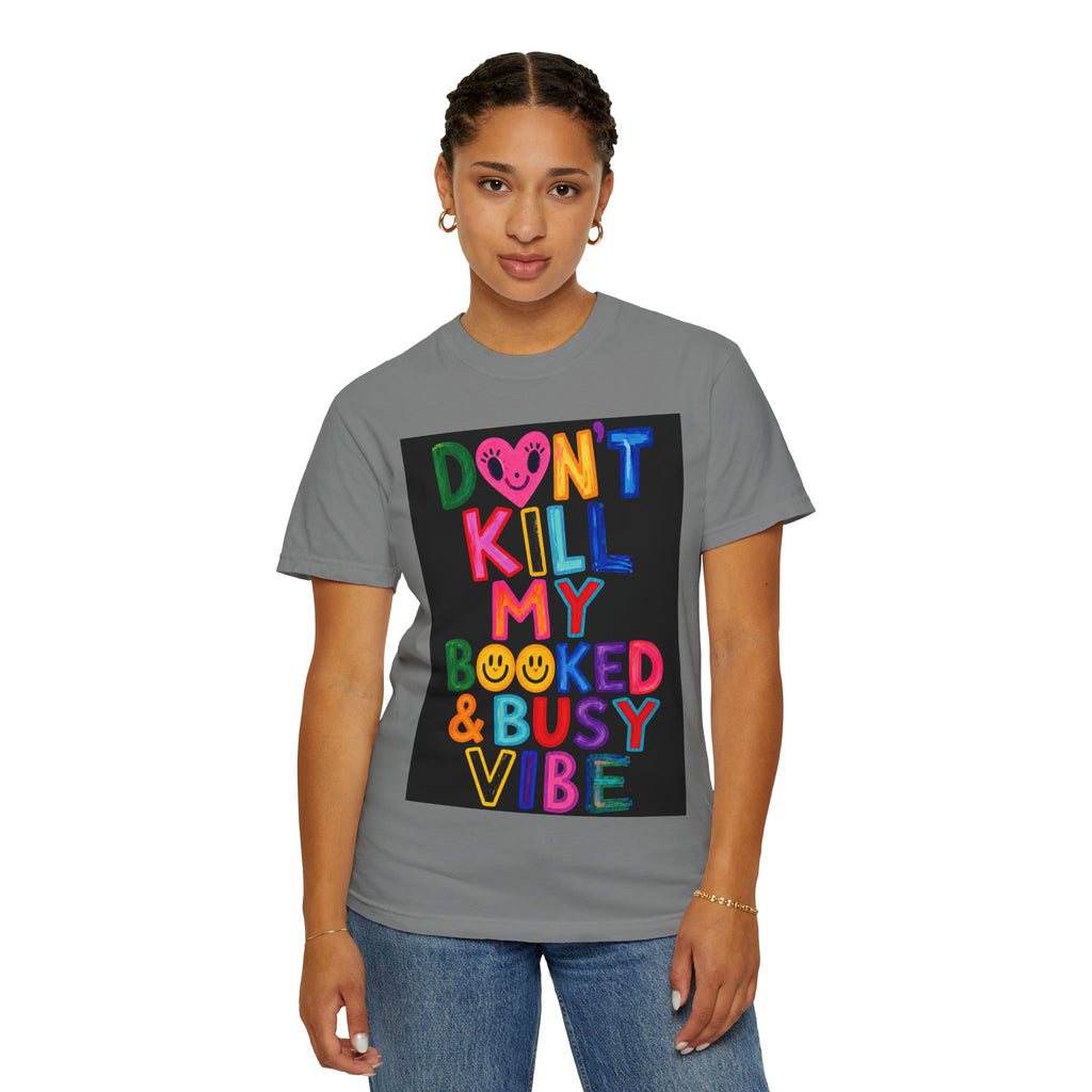 Don’t Kill My Booked & Busy Vibe Garment-Dyed T-Shirt | Colorful Entrepreneur Tee
