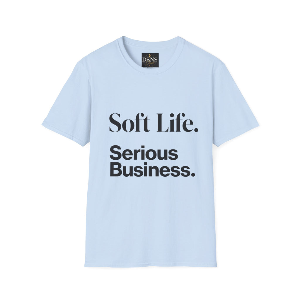 Soft Life. Serious Business. Unisex T-Shirt — Entrepreneur &amp; Business Owner Graphic Tee