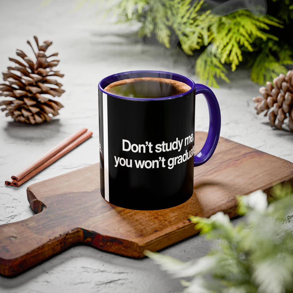 Don’t Study Me, You Won’t Graduate Accent Mug — Funny Statement Coffee Cup