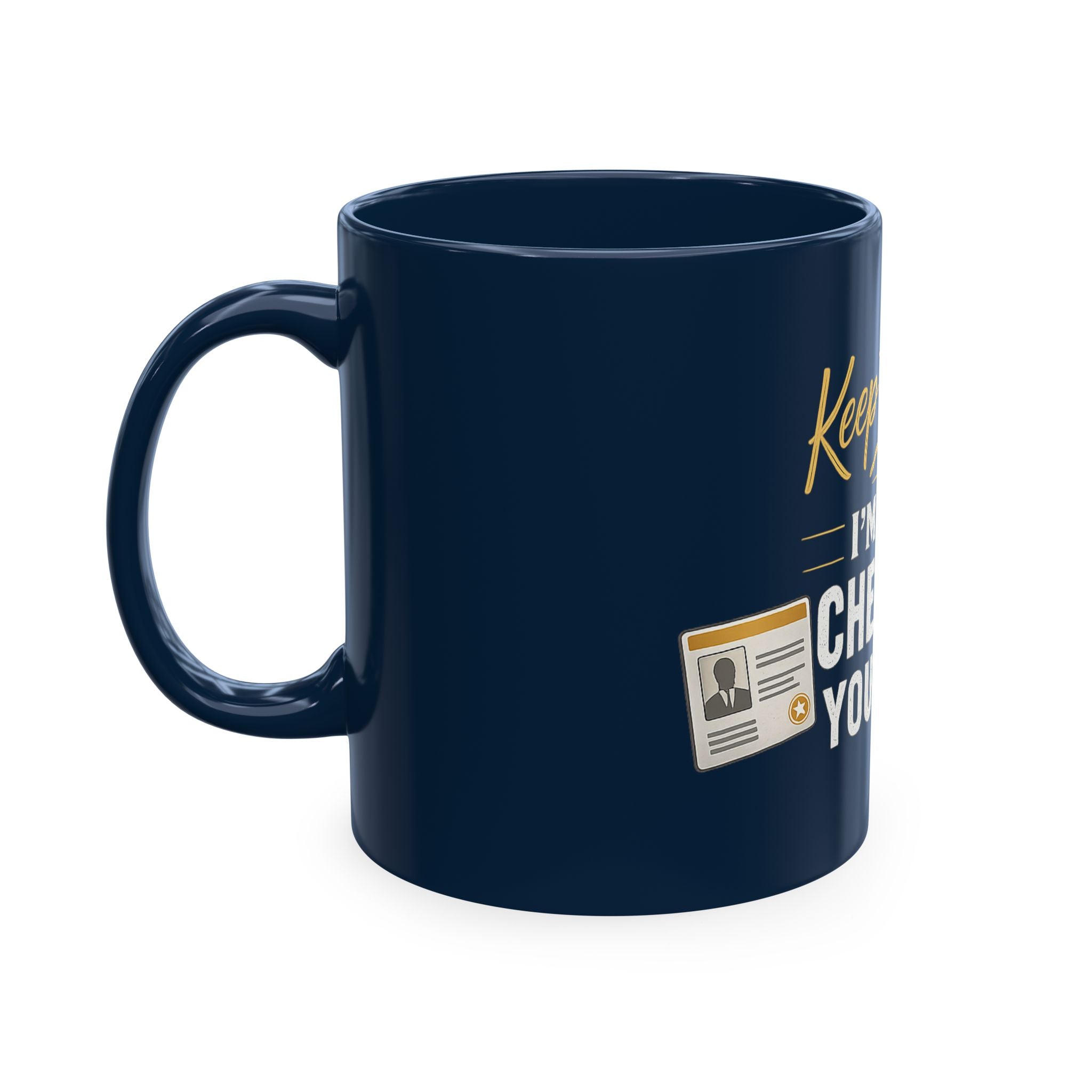 Keep Talking... I'm Still Checking Your ID. ☕👀Ceramic Mug