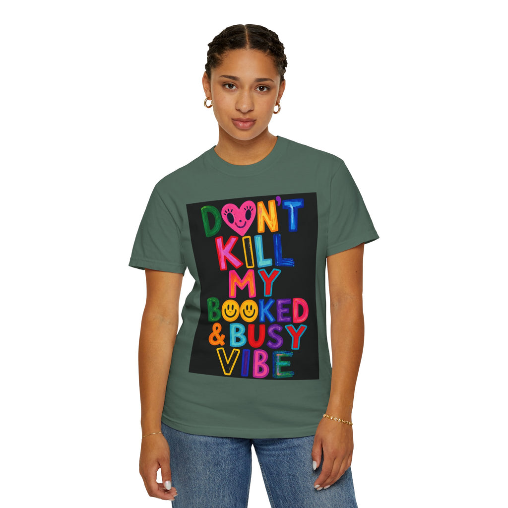 Don’t Kill My Booked & Busy Vibe Garment-Dyed T-Shirt | Colorful Entrepreneur Tee