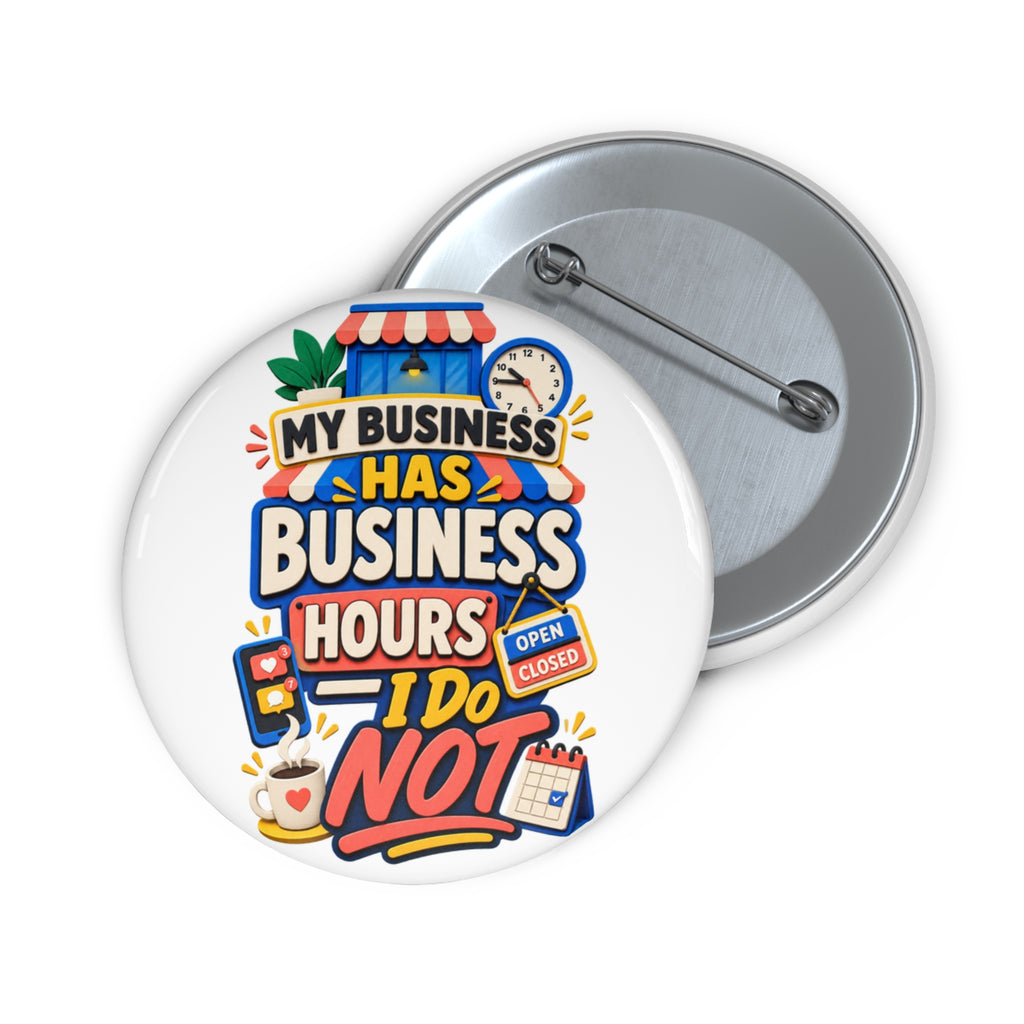My Business Has Business Hours, I Do Not Pin Button — Funny Entrepreneur Badge