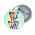 Don’t Kill My Booked & Busy Vibe Pin Button — Colorful Entrepreneur Badge