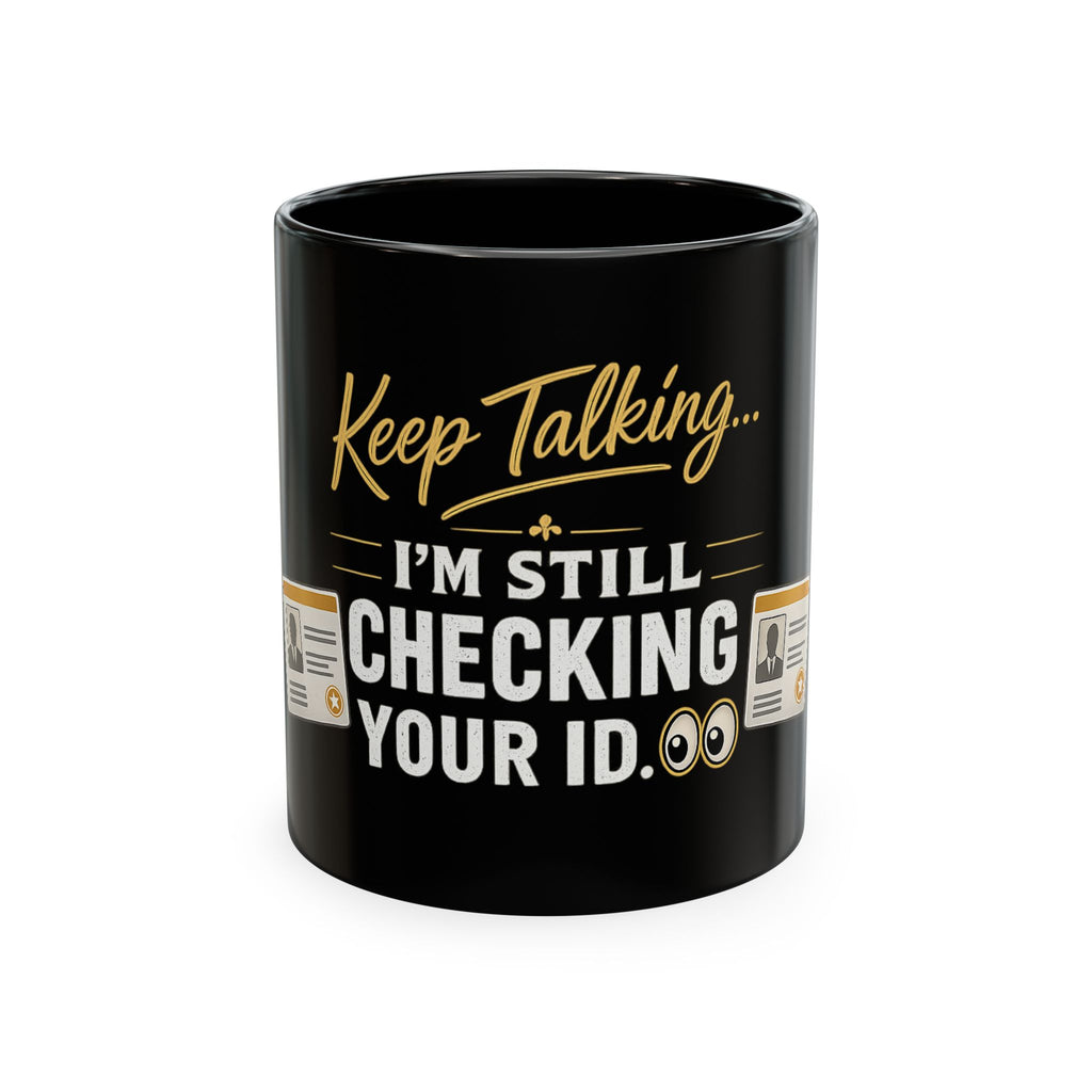 Keep Talking... I'm Still Checking Your ID. ☕👀Ceramic Mug