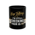 Keep Talking... I'm Still Checking Your ID. ☕👀Ceramic Mug
