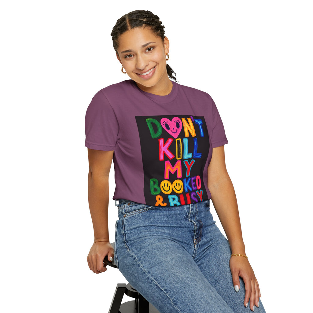 Don’t Kill My Booked & Busy Vibe Garment-Dyed T-Shirt | Colorful Entrepreneur Tee