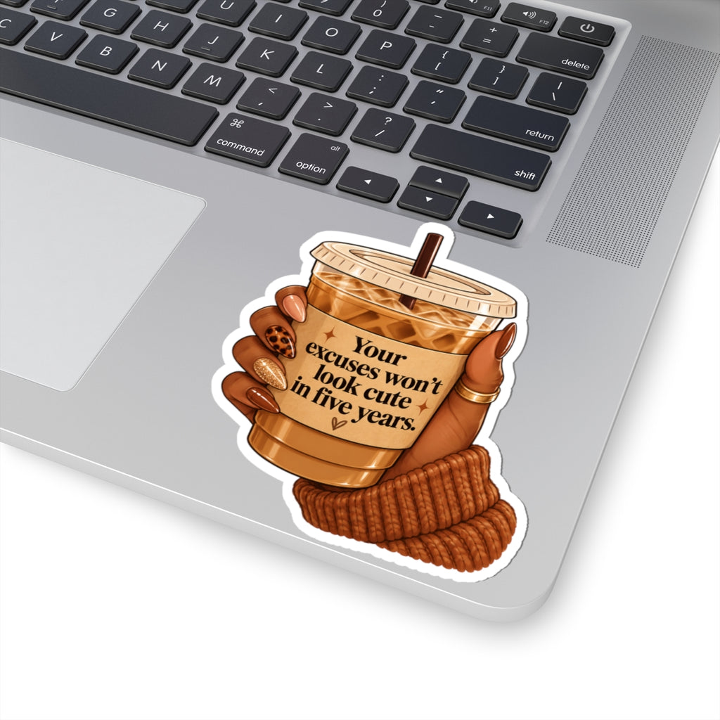☕ Your Excuses Won't Look Cute in Five Years Kiss-Cut Sticker Vinyl