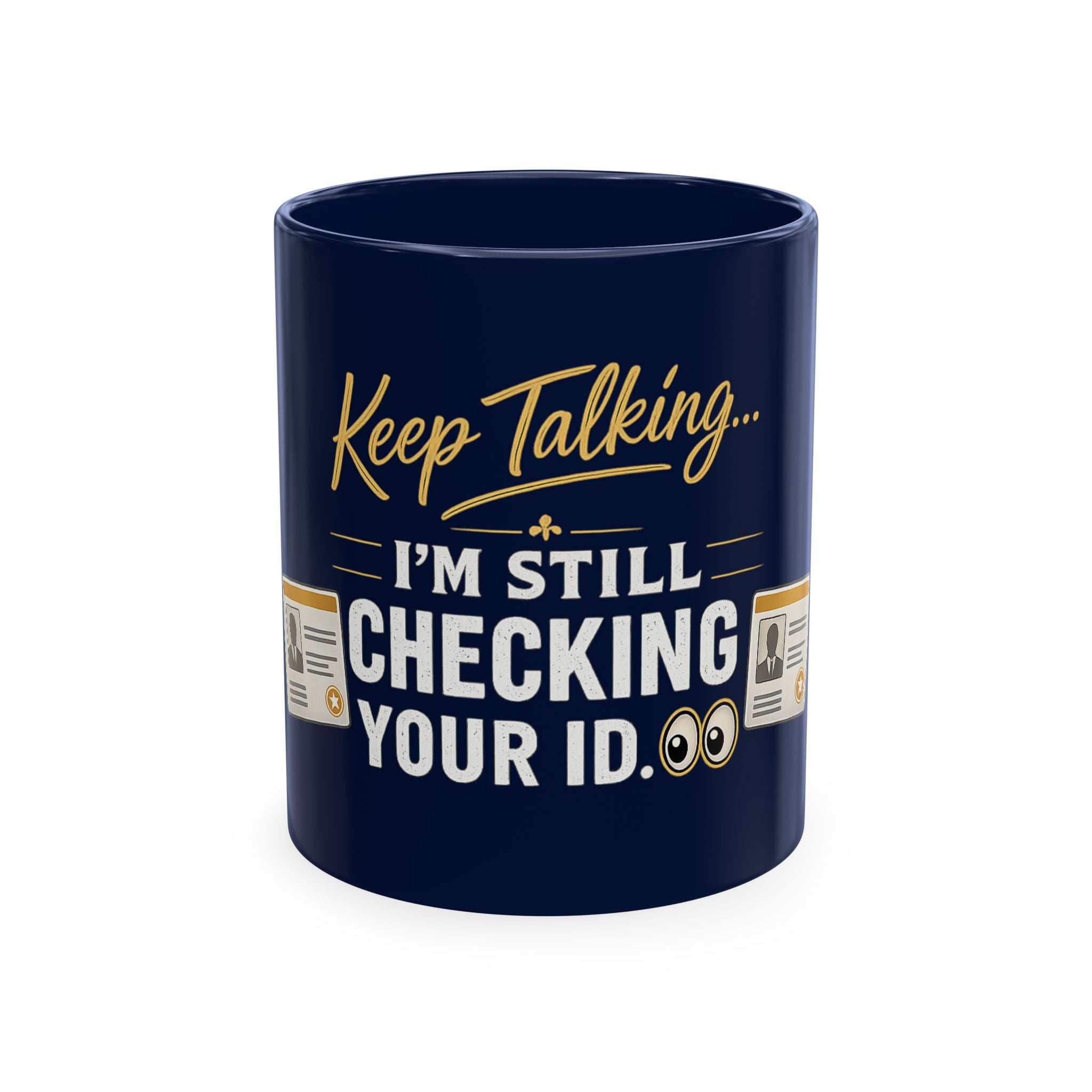 Keep Talking... I'm Still Checking Your ID. ☕👀Ceramic Mug