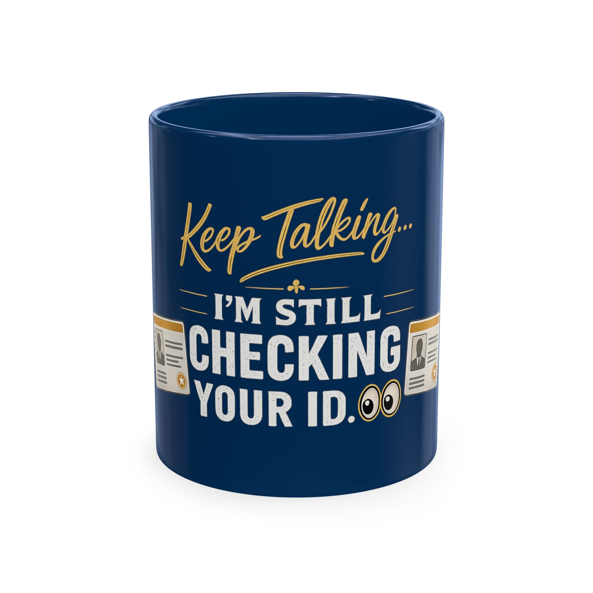 Keep Talking... I'm Still Checking Your ID. ☕👀Ceramic Mug