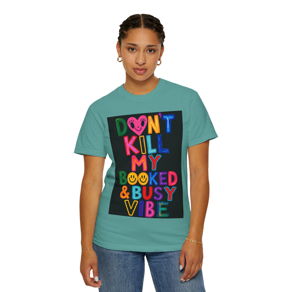 Don’t Kill My Booked & Busy Vibe Garment-Dyed T-Shirt | Colorful Entrepreneur Tee