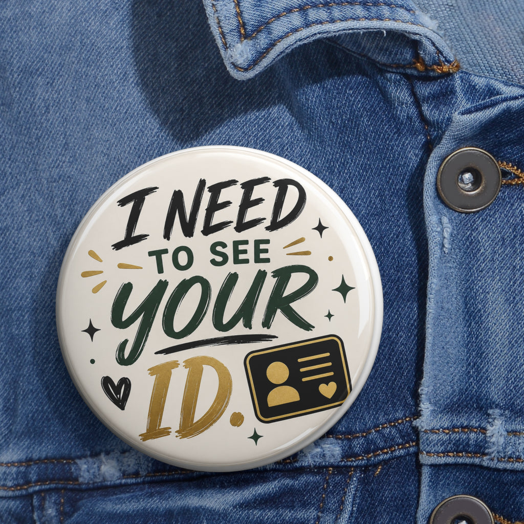 Pin Button — “I Need To See Your ID” Novelty Badge