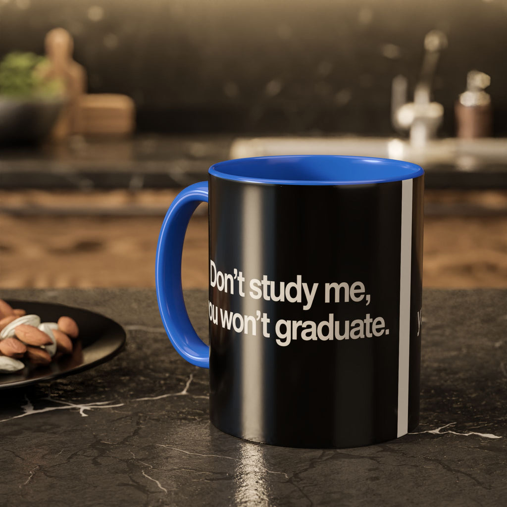Don’t Study Me, You Won’t Graduate Accent Mug — Funny Statement Coffee Cup