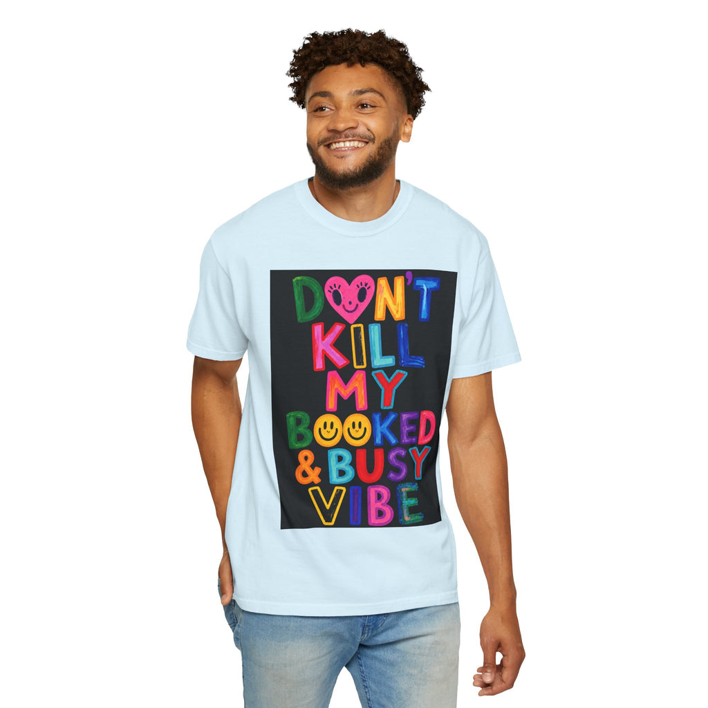 Don’t Kill My Booked & Busy Vibe Garment-Dyed T-Shirt | Colorful Entrepreneur Tee
